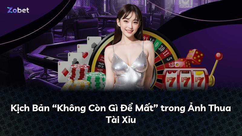 Kịch Bản “Không Còn Gì Để Mất” trong Ảnh Thua Tài Xỉu