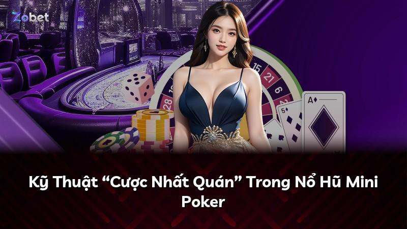 Kỹ Thuật “Cược Nhất Quán” Trong Nổ Hũ Mini Poker
