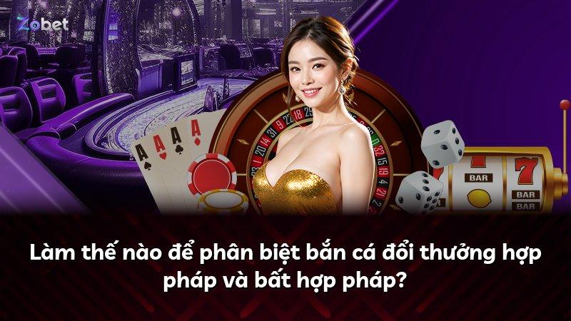 Làm thế nào để phân biệt bắn cá đổi thưởng hợp pháp và bất hợp pháp?