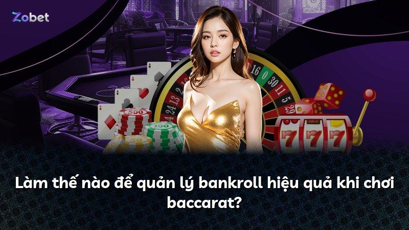 Làm thế nào để quản lý bankroll hiệu quả khi chơi baccarat?