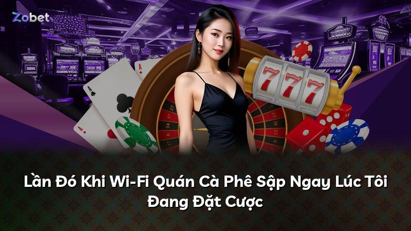 Lần Đó Khi Wi-Fi Quán Cà Phê Sập Ngay Lúc Tôi Đang Đặt Cược