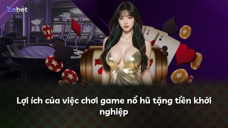Lợi ích của việc chơi game nổ hũ tặng tiền khởi nghiệp