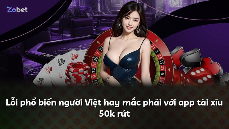 Lỗi phổ biến người Việt hay mắc phải với app tài xỉu 50k rút