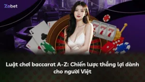 Luật chơi baccarat A-Z: Chiến lược thắng lợi dành cho người Việt