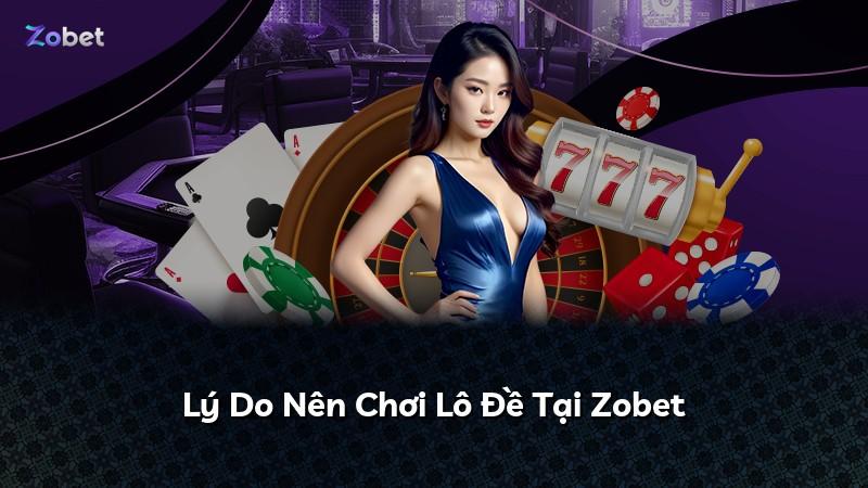 Lý Do Nên Chơi Lô Đề Tại Zobet