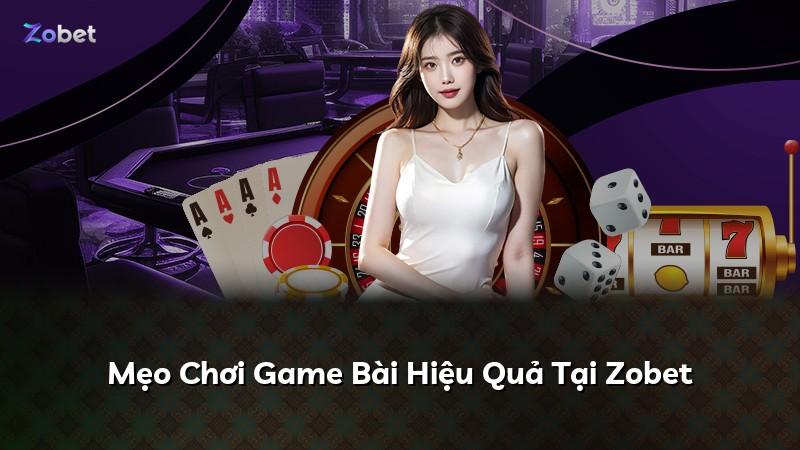 Mẹo Chơi Game Bài Hiệu Quả Tại Zobet