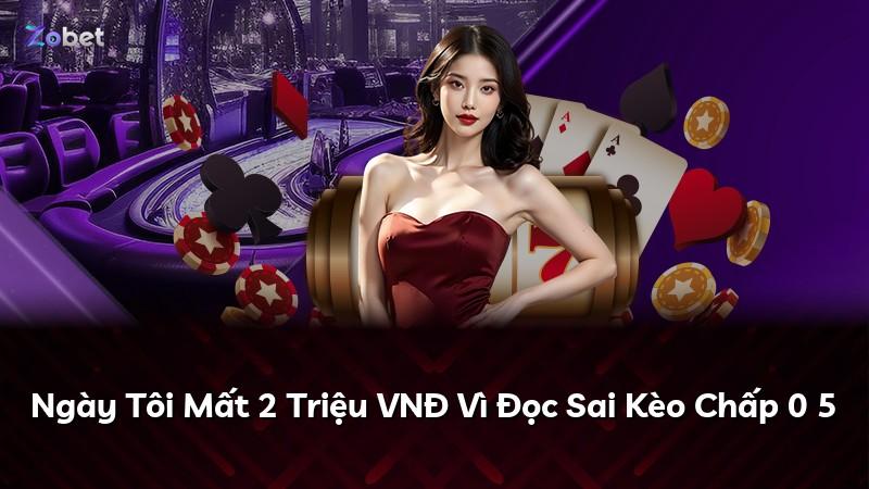 Ngày Tôi Mất 2 Triệu VNĐ Vì Đọc Sai Kèo Chấp 0 5