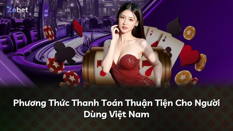 Phương Thức Thanh Toán Thuận Tiện Cho Người Dùng Việt Nam