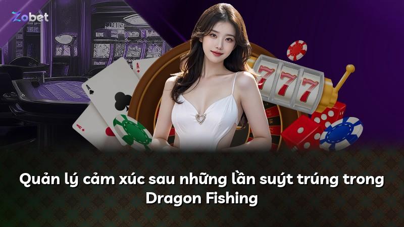 Quản lý cảm xúc sau những lần suýt trúng trong Dragon Fishing