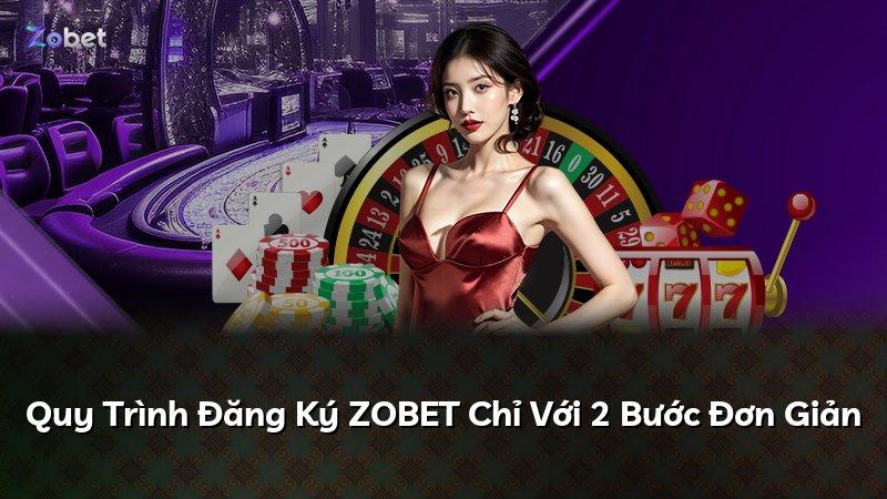 Quy Trình Đăng Ký ZOBET Chỉ Với 2 Bước Đơn Giản