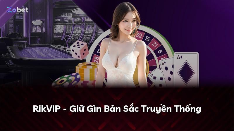 RikVIP - Giữ Gìn Bản Sắc Truyền Thống