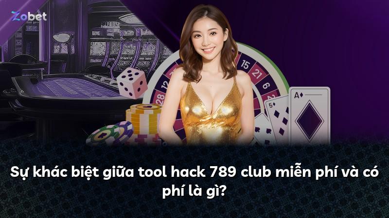 Sự khác biệt giữa tool hack 789 club miễn phí và có phí là gì?