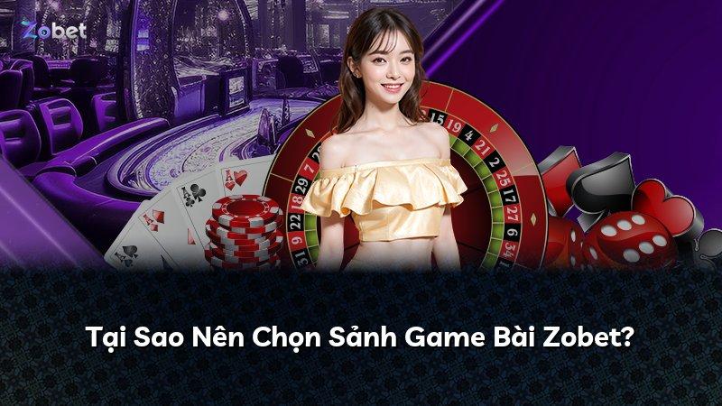 Tại Sao Nên Chọn Sảnh Game Bài Zobet?