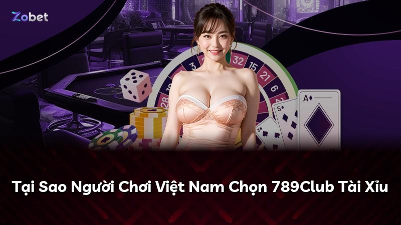 Tại Sao Người Chơi Việt Nam Chọn 789Club Tài Xỉu