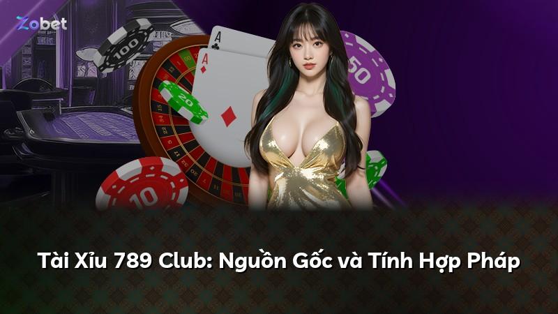 Tài Xỉu 789 Club: Nguồn Gốc và Tính Hợp Pháp