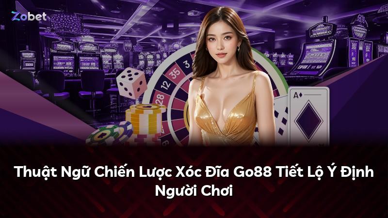 Thuật Ngữ Chiến Lược Xóc Đĩa Go88 Tiết Lộ Ý Định Người Chơi