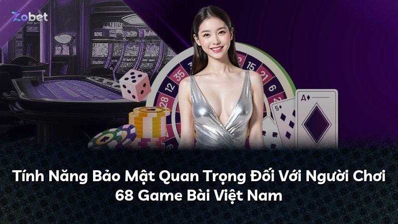 Tính Năng Bảo Mật Quan Trọng Đối Với Người Chơi 68 Game Bài Việt Nam