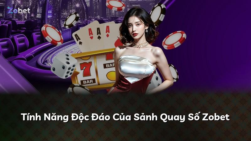 Tính Năng Độc Đáo Của Sảnh Quay Số Zobet