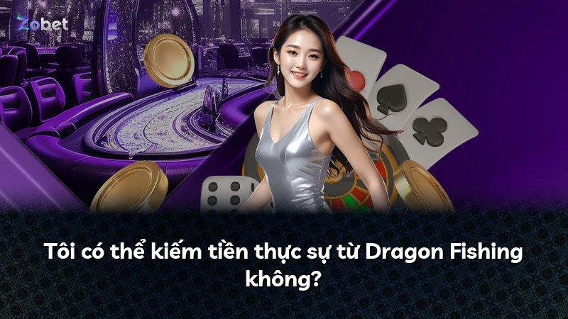 Tôi có thể kiếm tiền thực sự từ Dragon Fishing không?