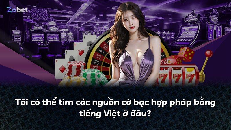 Tôi có thể tìm các nguồn cờ bạc hợp pháp bằng tiếng Việt ở đâu?