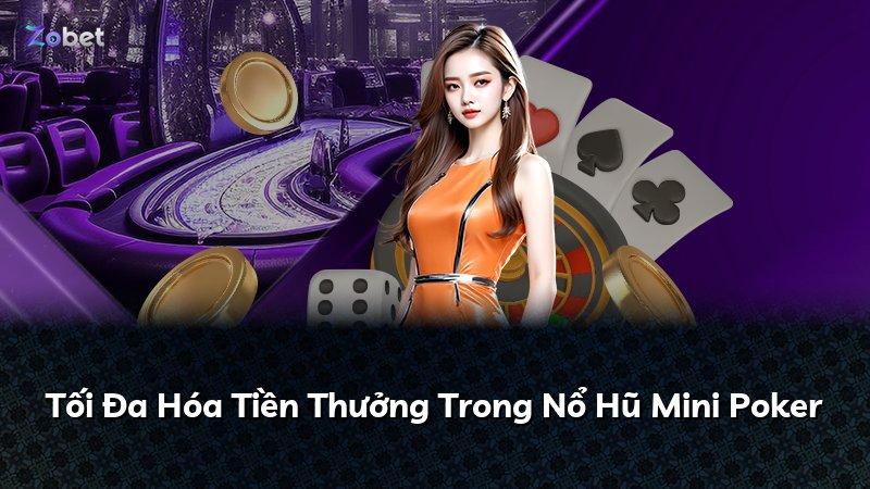 Tối Đa Hóa Tiền Thưởng Trong Nổ Hũ Mini Poker