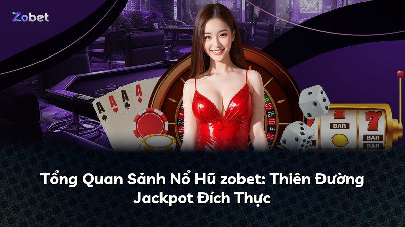 Tổng Quan Sảnh Nổ Hũ zobet: Thiên Đường Jackpot Đích Thực