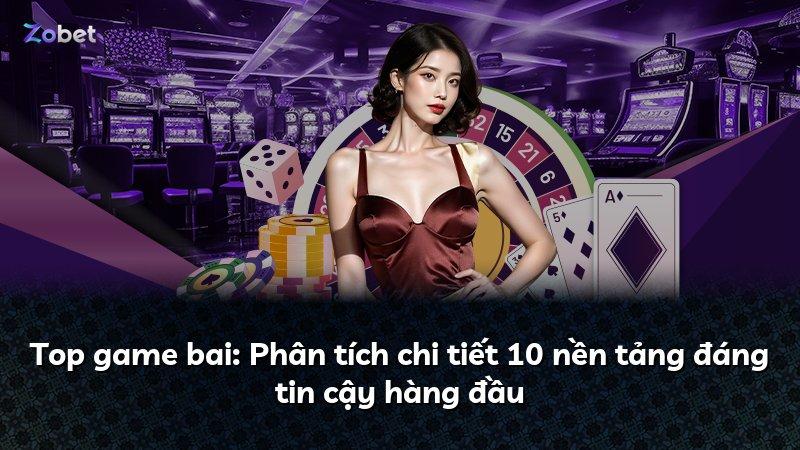 Top game bai: Phân tích chi tiết 10 nền tảng đáng tin cậy hàng đầu