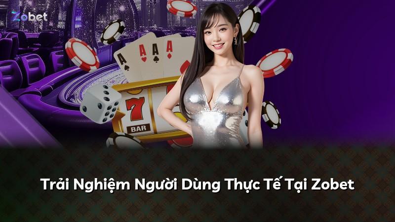 Trải Nghiệm Người Dùng Thực Tế Tại Zobet