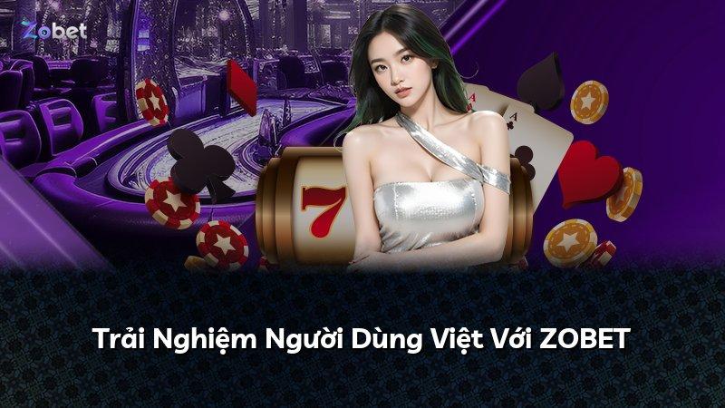 Trải Nghiệm Người Dùng Việt Với ZOBET