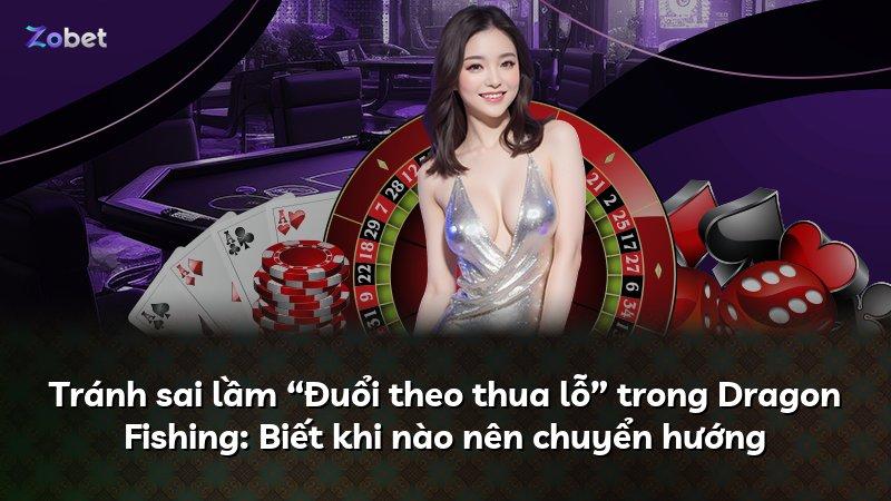 Tránh sai lầm “Đuổi theo thua lỗ” trong Dragon Fishing: Biết khi nào nên chuyển hướng