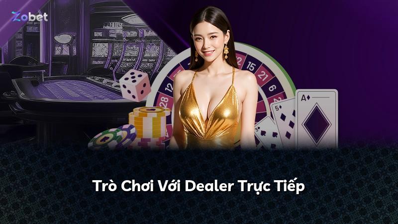 Trò Chơi Với Dealer Trực Tiếp