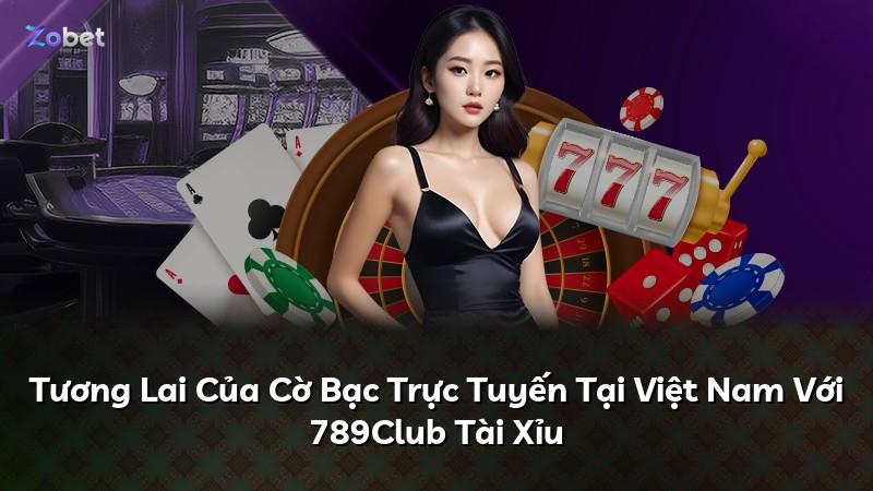 Tương Lai Của Cờ Bạc Trực Tuyến Tại Việt Nam Với 789Club Tài Xỉu