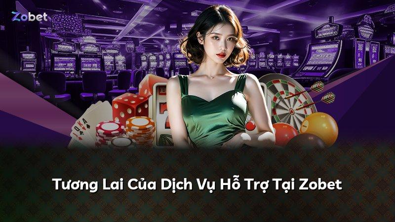 Tương Lai Của Dịch Vụ Hỗ Trợ Tại Zobet