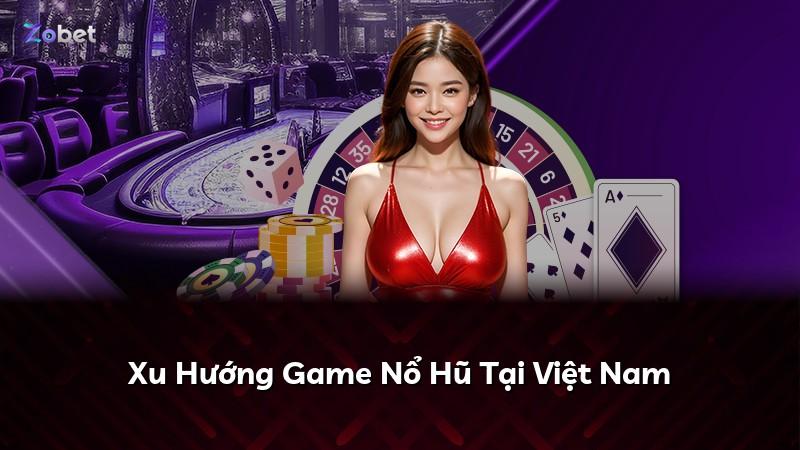 Xu Hướng Game Nổ Hũ Tại Việt Nam