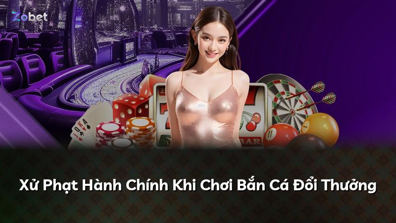 Xử Phạt Hành Chính Khi Chơi Bắn Cá Đổi Thưởng