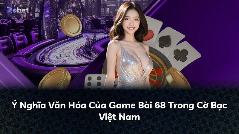 Ý Nghĩa Văn Hóa Của Game Bài 68 Trong Cờ Bạc Việt Nam