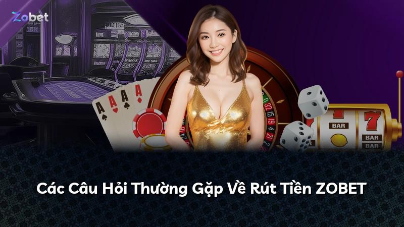 Các Câu Hỏi Thường Gặp Về Rút Tiền ZOBET