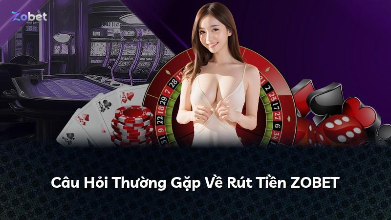 Câu Hỏi Thường Gặp Về Rút Tiền ZOBET