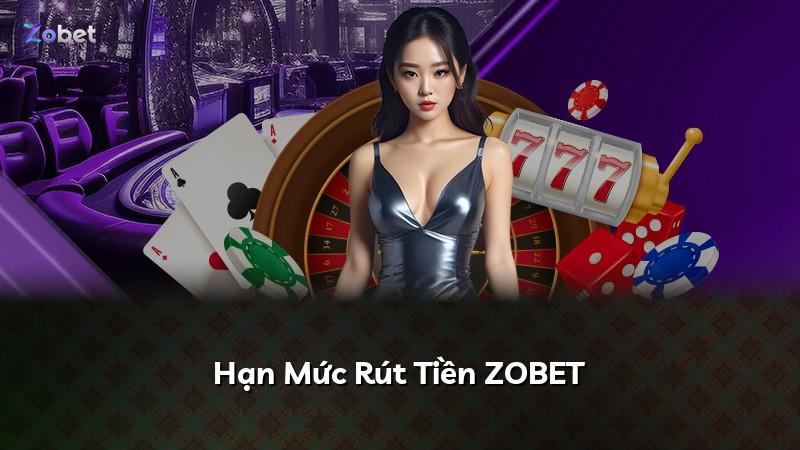 Hạn Mức Rút Tiền ZOBET