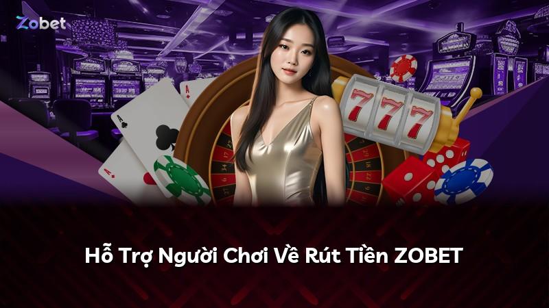 Hỗ Trợ Người Chơi Về Rút Tiền ZOBET