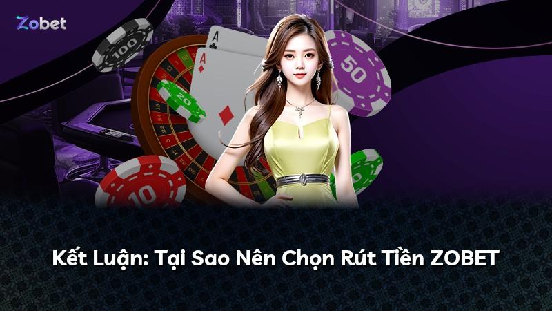 Kết Luận: Tại Sao Nên Chọn Rút Tiền ZOBET