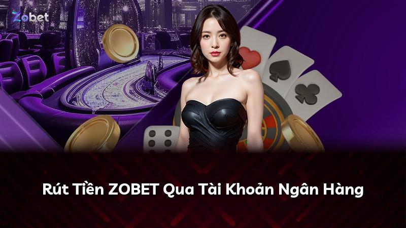Rút Tiền ZOBET Qua Tài Khoản Ngân Hàng