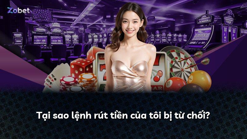 Tại sao lệnh rút tiền của tôi bị từ chối?